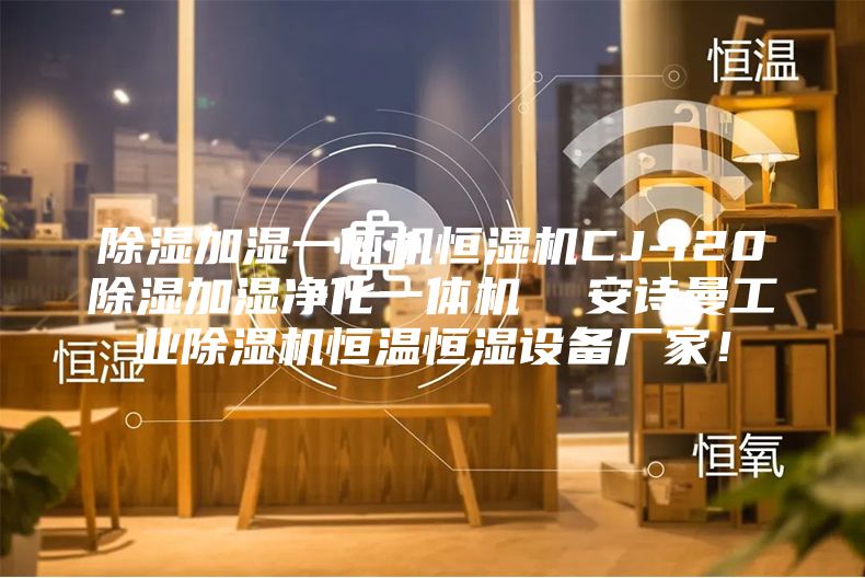除濕加濕一體機(jī)恒濕機(jī)CJ-120除濕加濕凈化一體機(jī)  安詩曼工業(yè)除濕機(jī)恒溫恒濕設(shè)備廠家！
