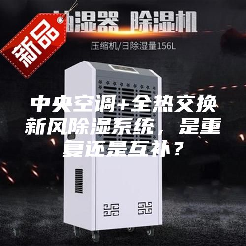 中央空調(diào)+全熱交換新風(fēng)除濕系統(tǒng)，是重復(fù)還是互補(bǔ)？