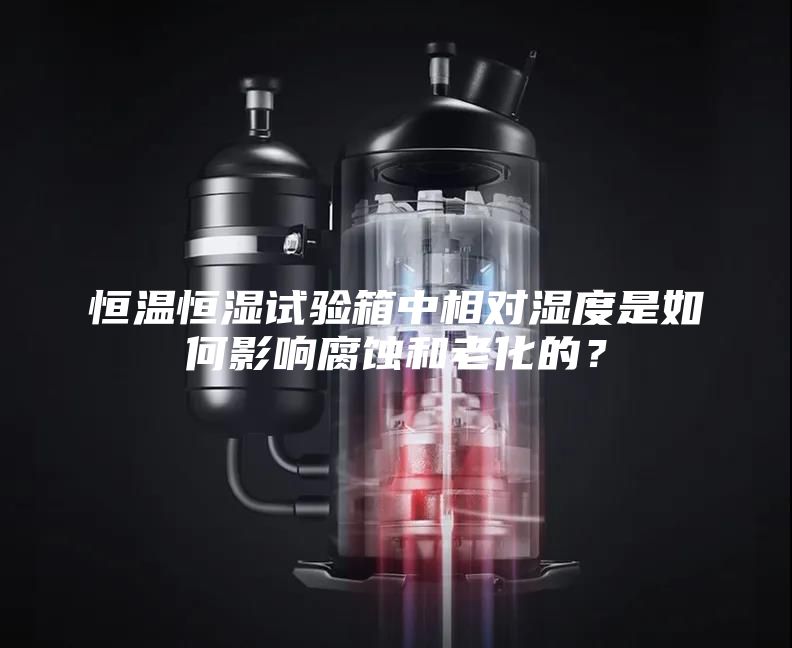 恒溫恒濕試驗箱中相對濕度是如何影響腐蝕和老化的？