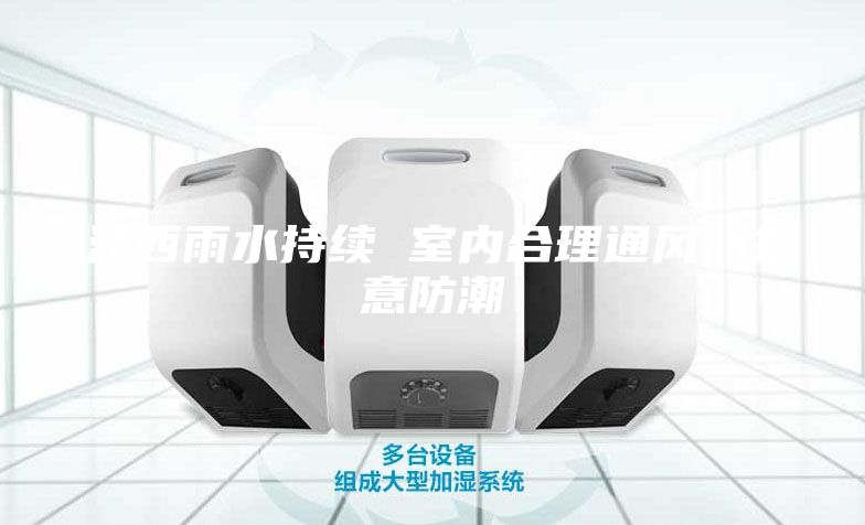 江西雨水持續(xù) 室內(nèi)合理通風 注意防潮