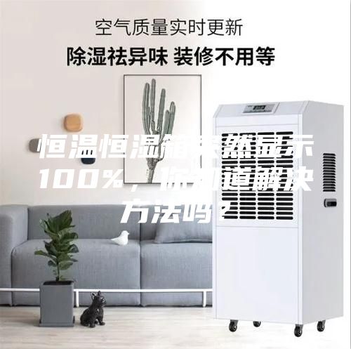 恒溫恒濕箱突然顯示100%，你知道解決方法嗎？