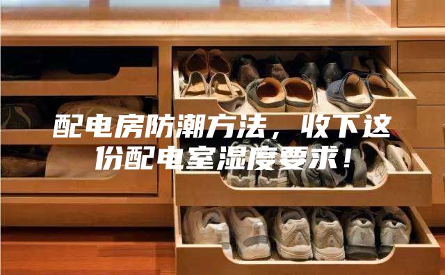 配電房防潮方法，收下這份配電室濕度要求！