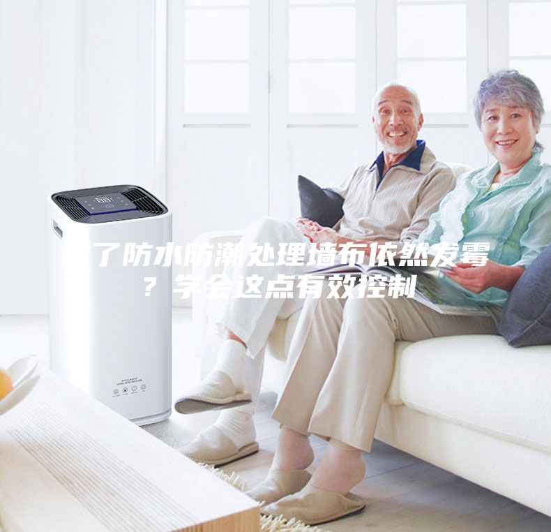 做了防水防潮處理墻布依然發(fā)霉？學(xué)會(huì)這點(diǎn)有效控制