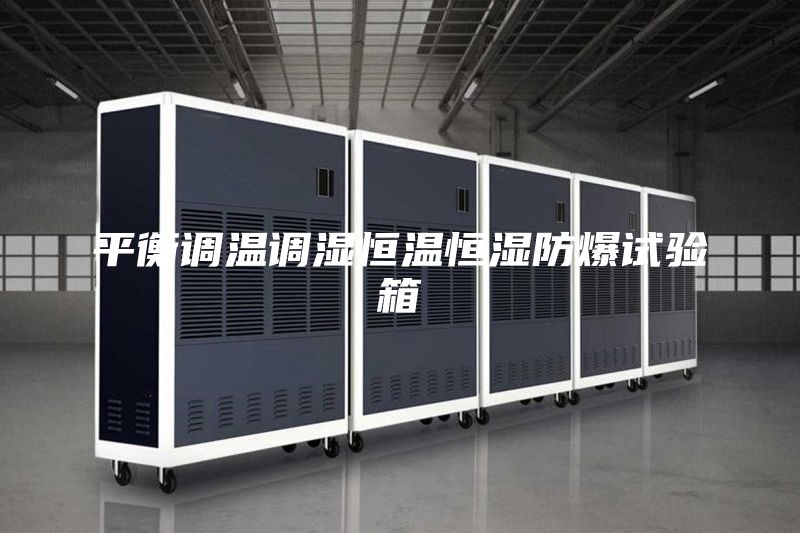平衡調(diào)溫調(diào)濕恒溫恒濕防爆試驗(yàn)箱