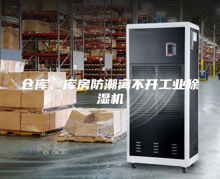 倉庫、庫房防潮離不開工業(yè)除濕機(jī)