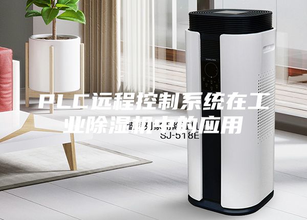 PLC遠(yuǎn)程控制系統(tǒng)在工業(yè)除濕機中的應(yīng)用