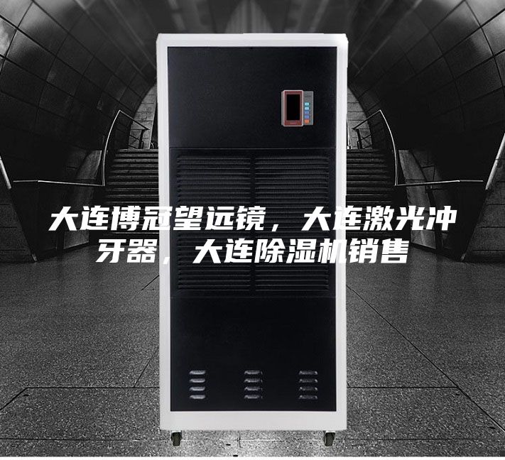 大連博冠望遠鏡，大連激光沖牙器，大連除濕機銷售