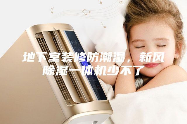 地下室裝修防潮濕，新風(fēng)除濕一體機少不了