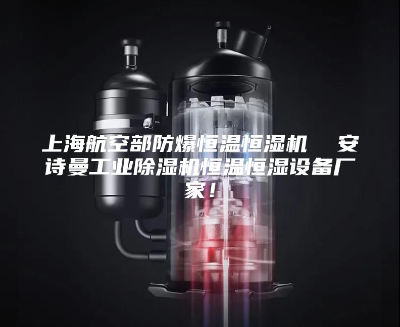 上海航空部防爆恒溫恒濕機  安詩曼工業(yè)除濕機恒溫恒濕設備廠家！
