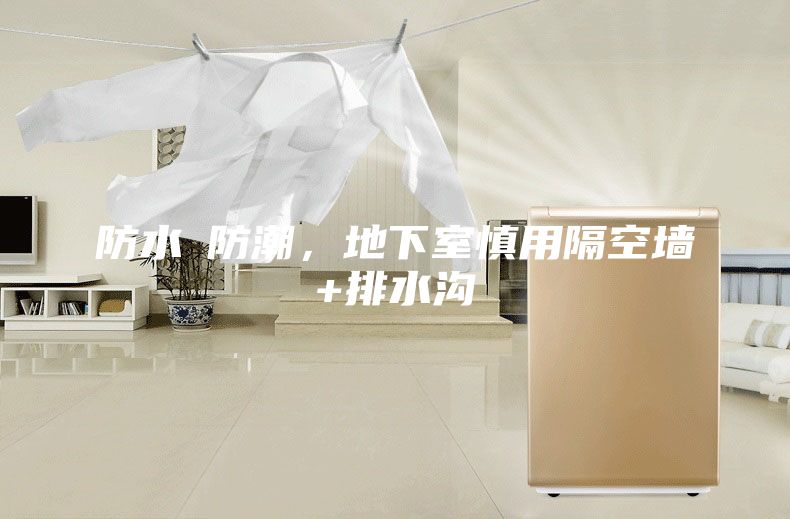 防水≠防潮，地下室慎用隔空墻+排水溝