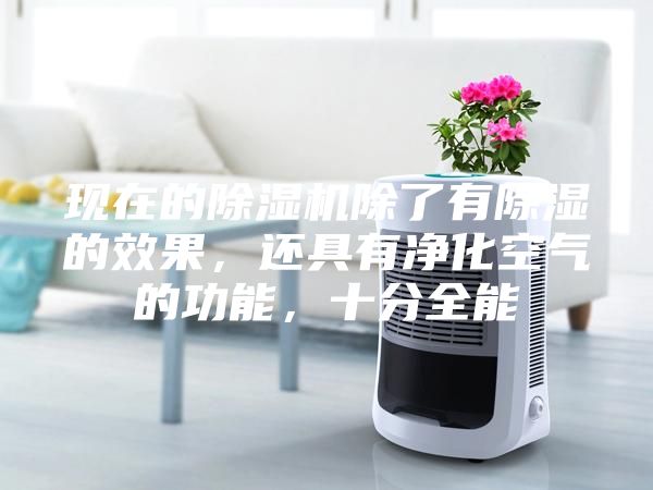 現(xiàn)在的除濕機(jī)除了有除濕的效果，還具有凈化空氣的功能，十分全能