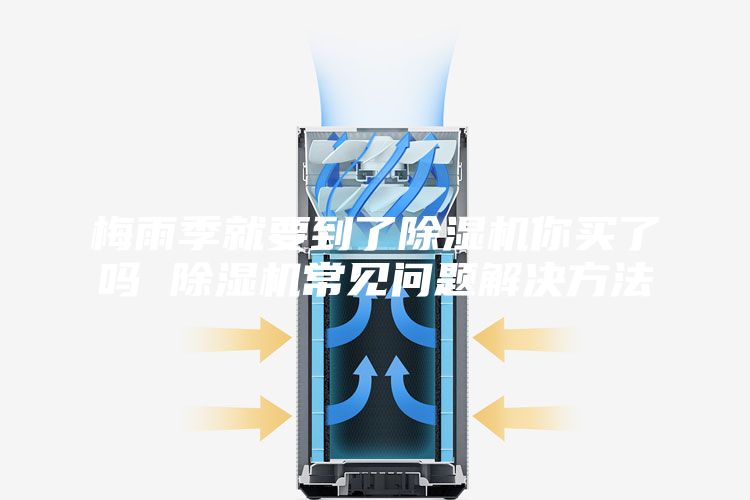 梅雨季就要到了除濕機(jī)你買了嗎 除濕機(jī)常見(jiàn)問(wèn)題解決方法