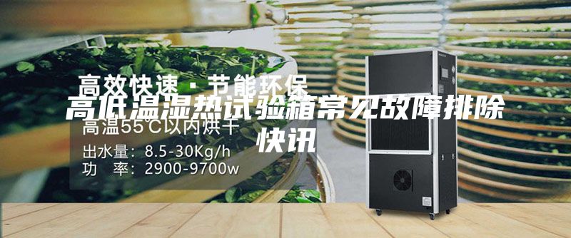 高低溫濕熱試驗(yàn)箱常見故障排除快訊