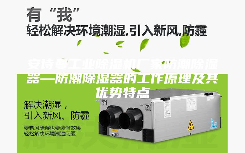 安詩曼工業(yè)除濕機(jī)廠家防潮除濕器—防潮除濕器的工作原理及其優(yōu)勢(shì)特點(diǎn)