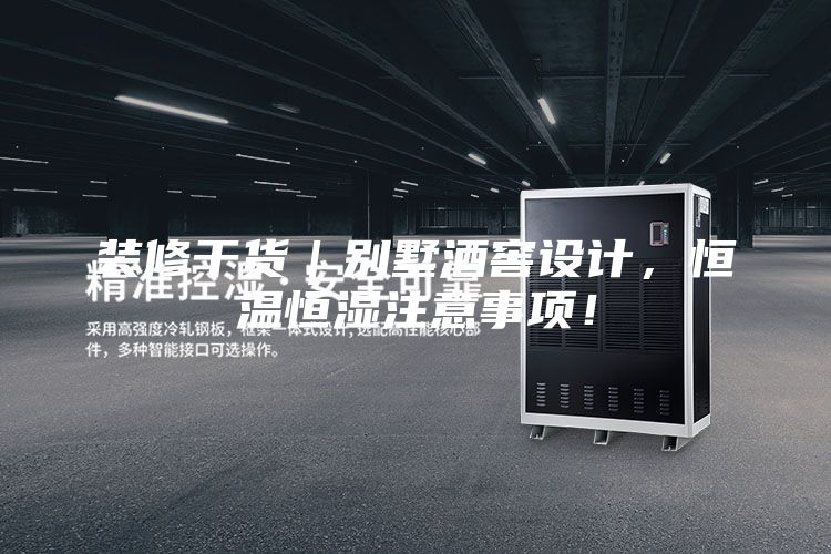 裝修干貨｜別墅酒窖設(shè)計，恒溫恒濕注意事項！