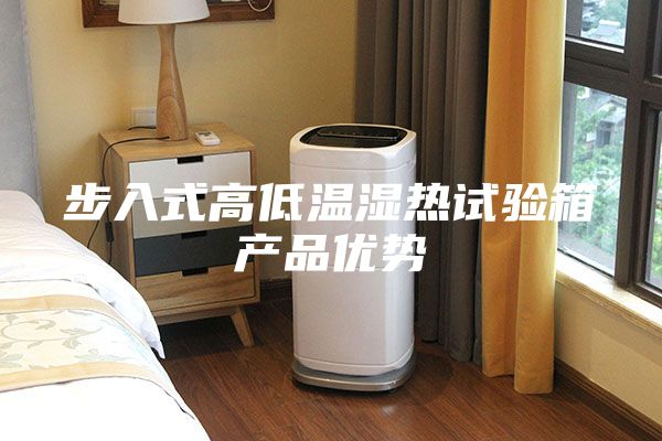 步入式高低溫濕熱試驗箱產品優(yōu)勢