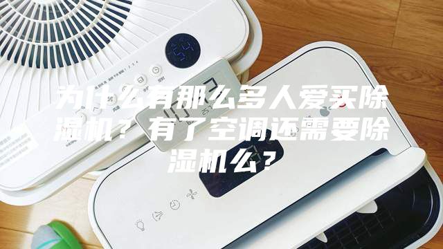 為什么有那么多人愛買除濕機(jī)？有了空調(diào)還需要除濕機(jī)么？