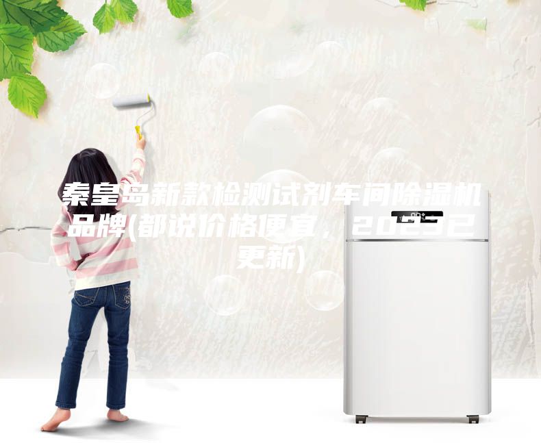 秦皇島新款檢測(cè)試劑車(chē)間除濕機(jī)品牌(都說(shuō)價(jià)格便宜，2023已更新)