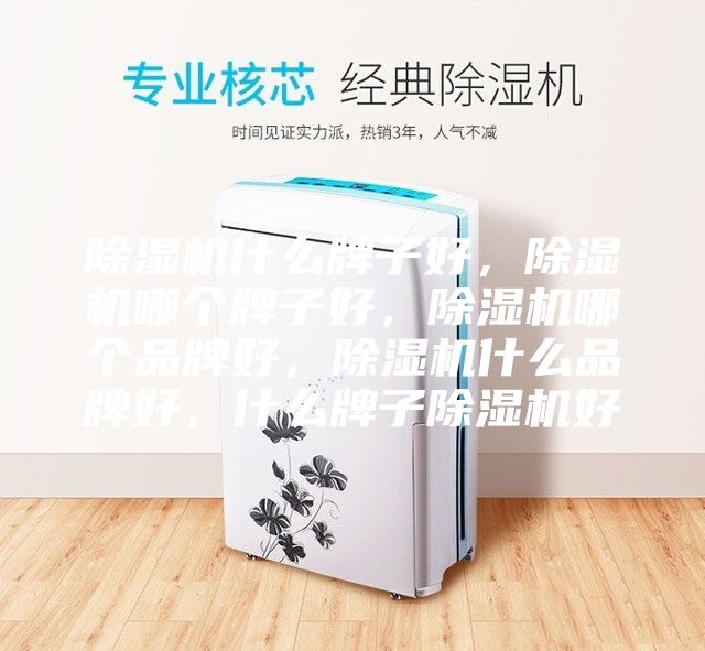 除濕機(jī)什么牌子好，除濕機(jī)哪個(gè)牌子好，除濕機(jī)哪個(gè)品牌好，除濕機(jī)什么品牌好，什么牌子除濕機(jī)好
