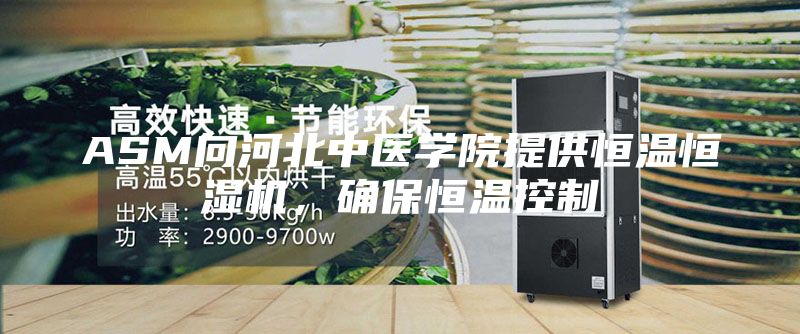 ASM向河北中醫(yī)學(xué)院提供恒溫恒濕機(jī)，確保恒溫控制
