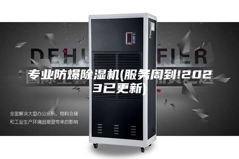 專(zhuān)業(yè)防爆除濕機(jī)(服務(wù)周到!2023已更新)