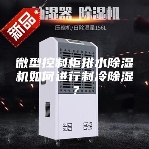 微型控制柜排水除濕機(jī)如何進(jìn)行制冷除濕？