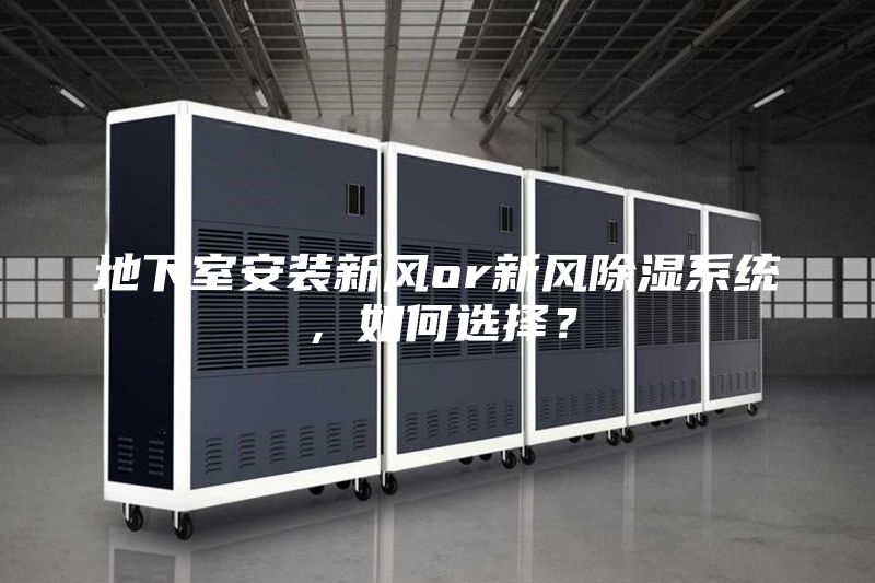 地下室安裝新風(fēng)or新風(fēng)除濕系統(tǒng)，如何選擇？