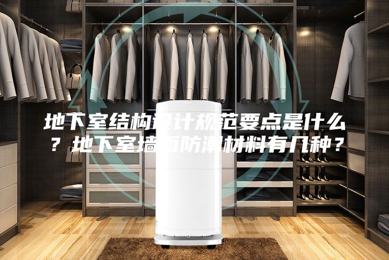 地下室結(jié)構(gòu)設(shè)計規(guī)范要點是什么？地下室墻面防潮材料有幾種？