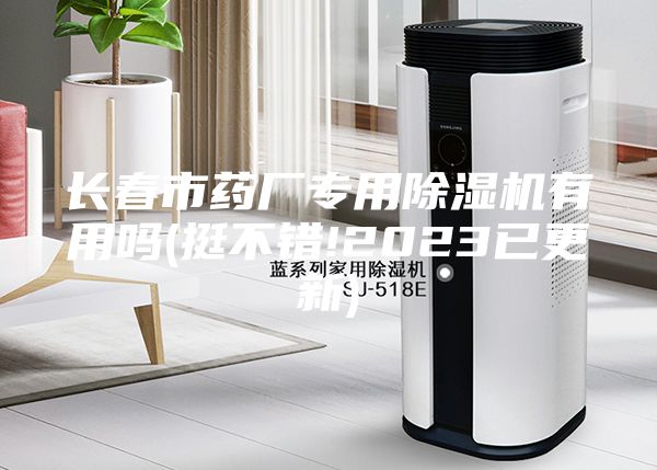 長春市藥廠專用除濕機(jī)有用嗎(挺不錯(cuò)!2023已更新)
