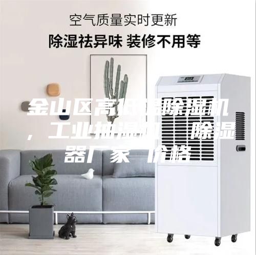 金山區(qū)高低溫除濕機(jī)，工業(yè)抽濕機(jī)  除濕器廠家 價(jià)格
