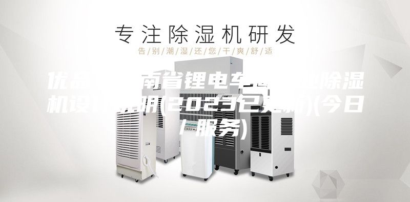 優(yōu)品！云南省鋰電車間工業(yè)除濕機(jī)設(shè)計(jì)說明(2023已更新)(今日／服務(wù))